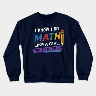 I Know I Do Math Like A Girl Try To Keep Up Teacher Crewneck Sweatshirt